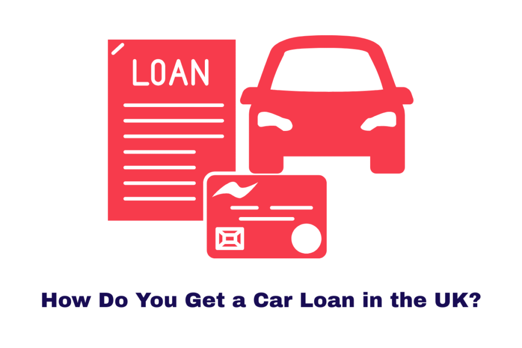 How Do You Get a Car Loan in the UK?