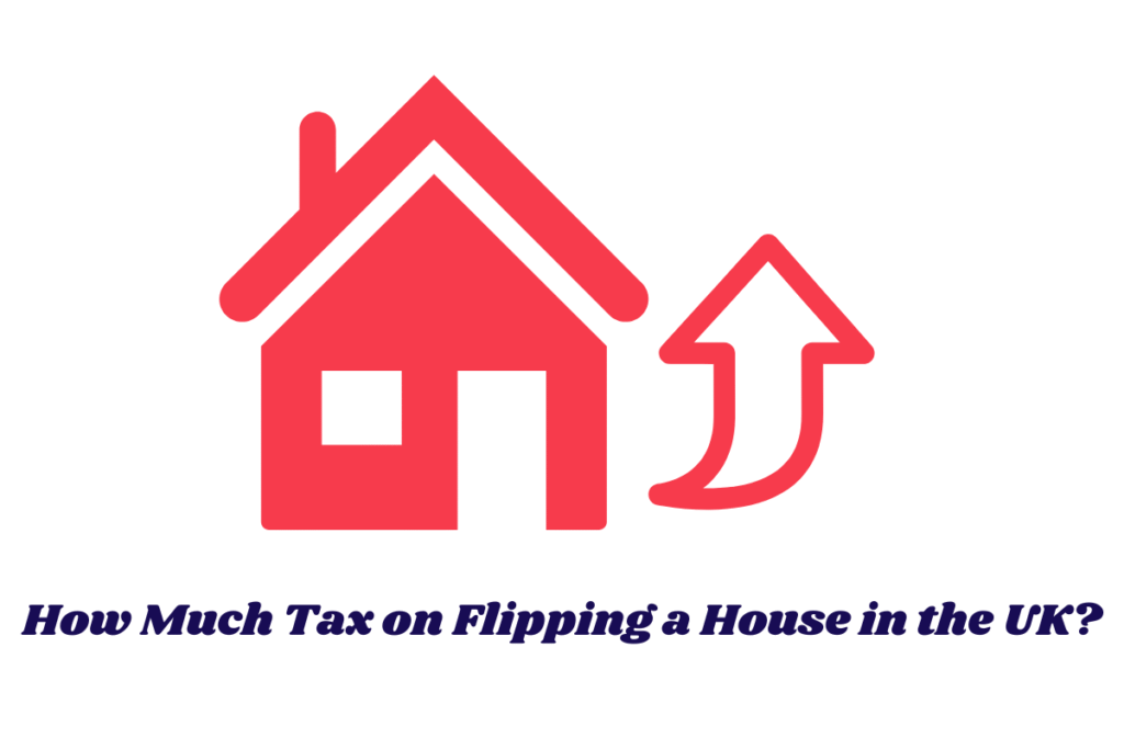 How Much Tax on Flipping a House in the UK?