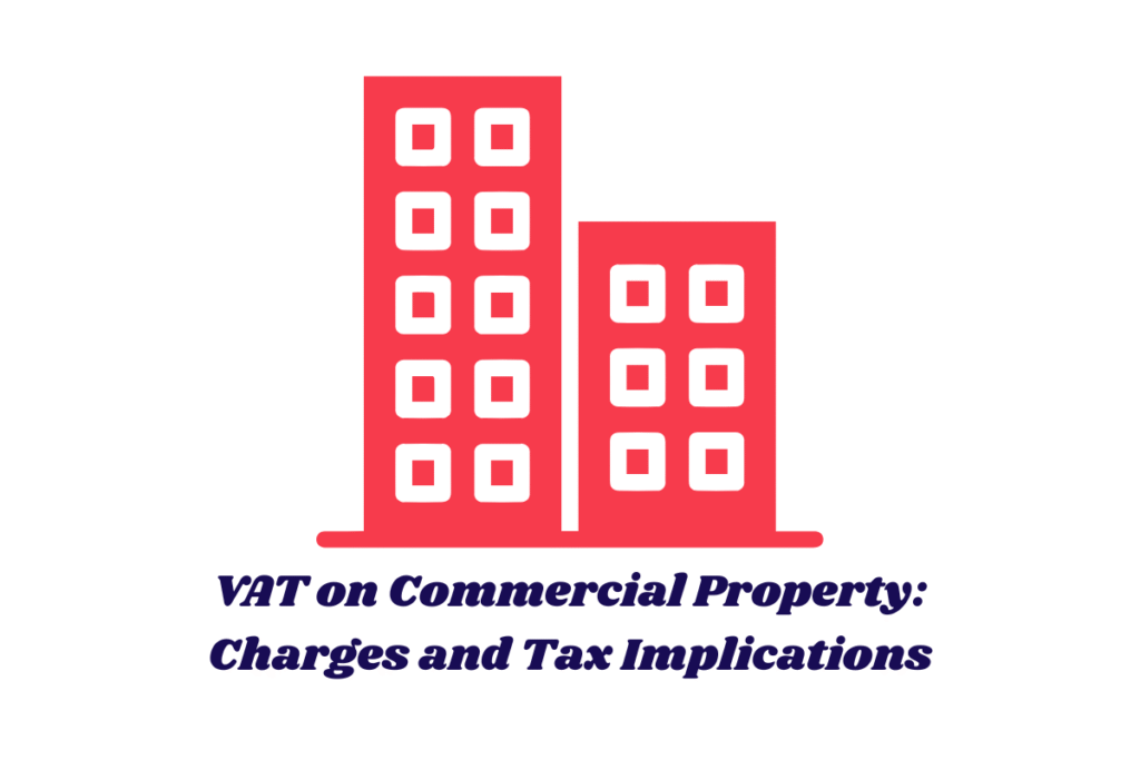 VAT on Commercial Property: Charges and Tax Implications