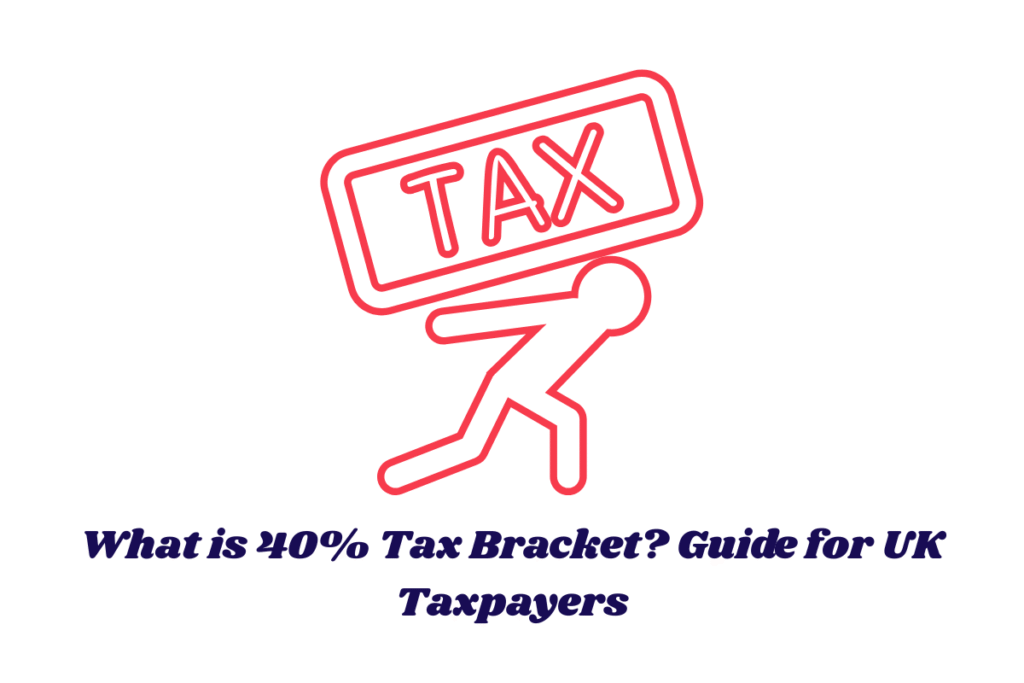What is 40% Tax Bracket? Guide for UK Taxpayers