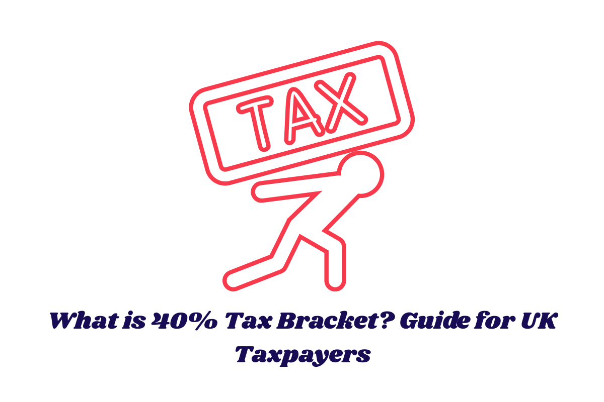What is 40% Tax Bracket? Guide for UK Taxpayers