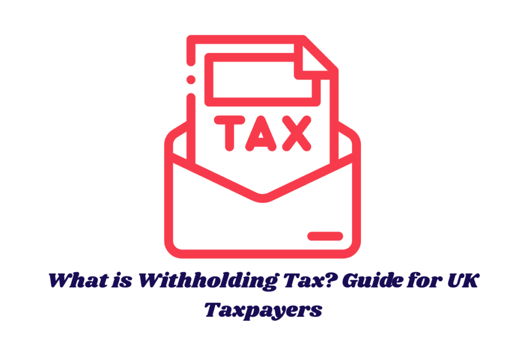 What is Withholding Tax? Guide for UK Taxpayers