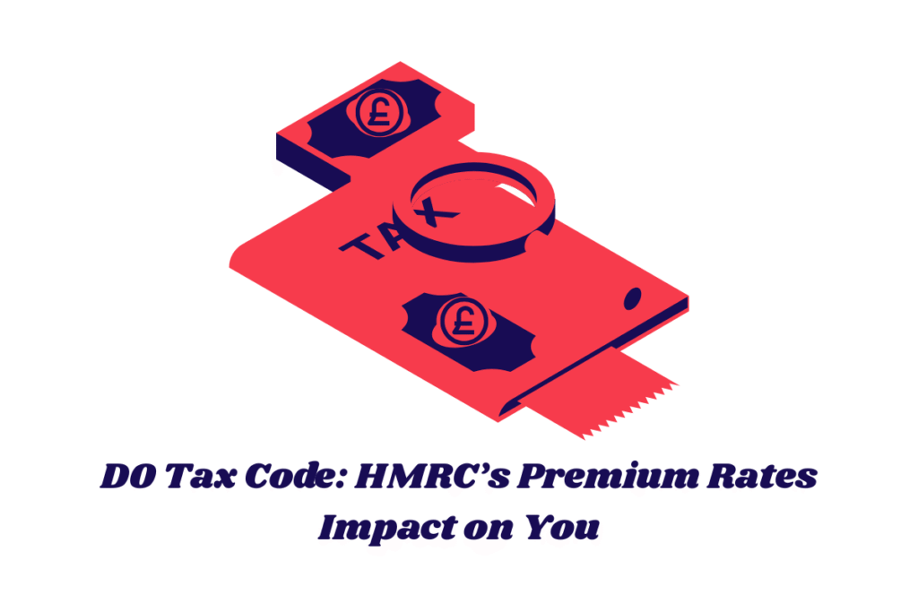 D0 Tax Code: HMRC’s Premium Rates Impact on You