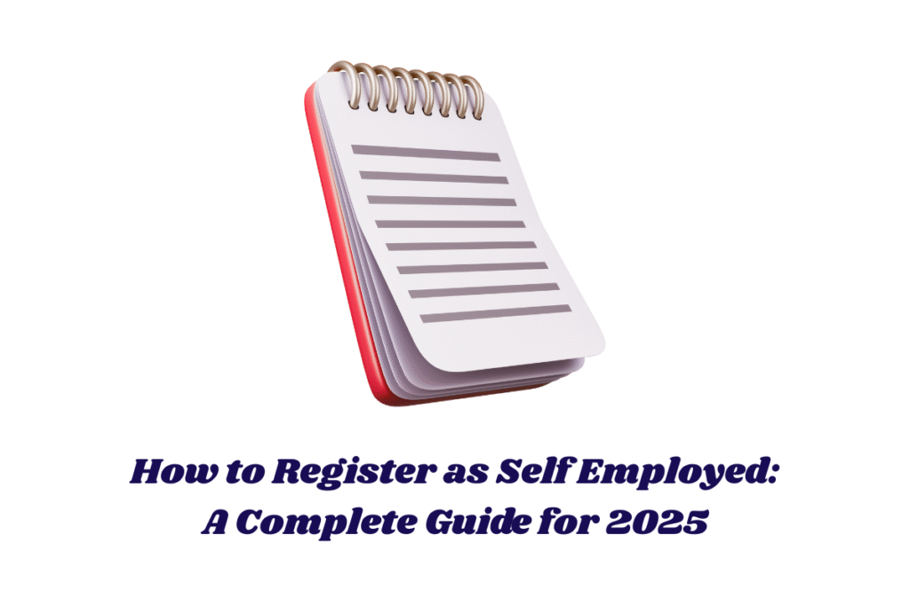 How to Register as Self Employed: A Complete Guide for 2025