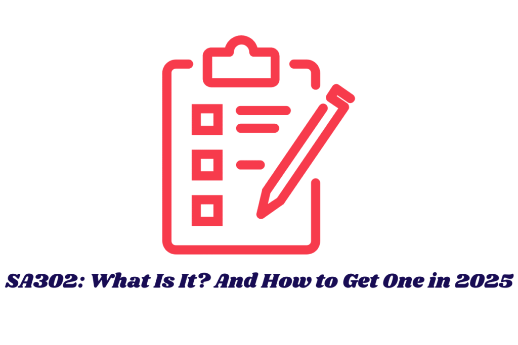 SA302: What Is It? And How to Get One in 2025